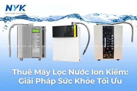 Thuê Máy Lọc Nước Ion Kiềm: Giải Pháp Sức Khỏe Tối Ưu