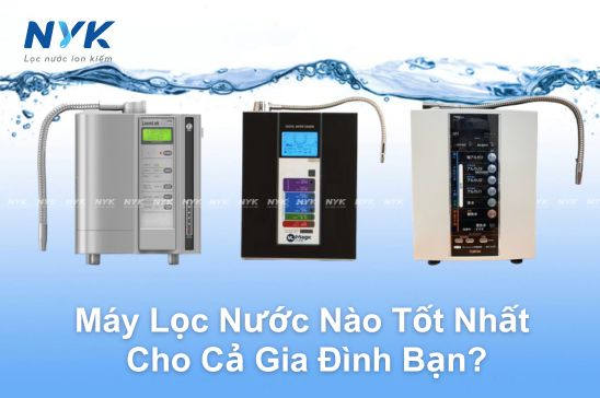 Đánh Giá Các Loại Máy Lọc Nước Ion Kiềm Tốt Nhất Năm 2024