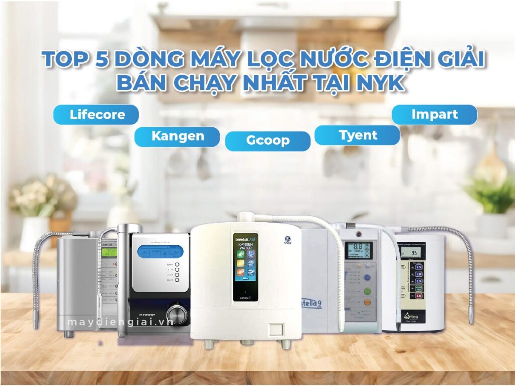 Top 5 dòng máy lọc nước điện giải ion kiềm bán chạy nhất tại NYK