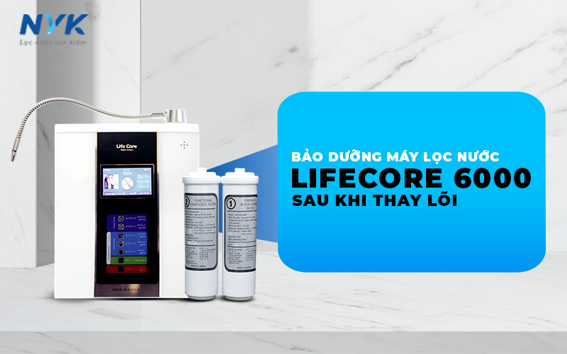 Bảo dưỡng máy lọc nước Lifecore 6000 sau khi thay lõi