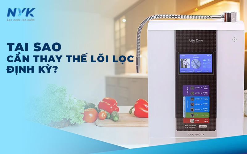 Tại sao cần thay thế lõi lọc định kỳ?