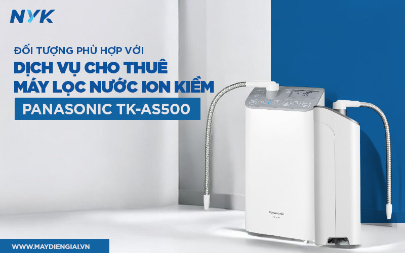 Đối tượng phù hợp với dịch vụ cho thuê máy lọc nước ion kiềm Panasonic TK-AS500