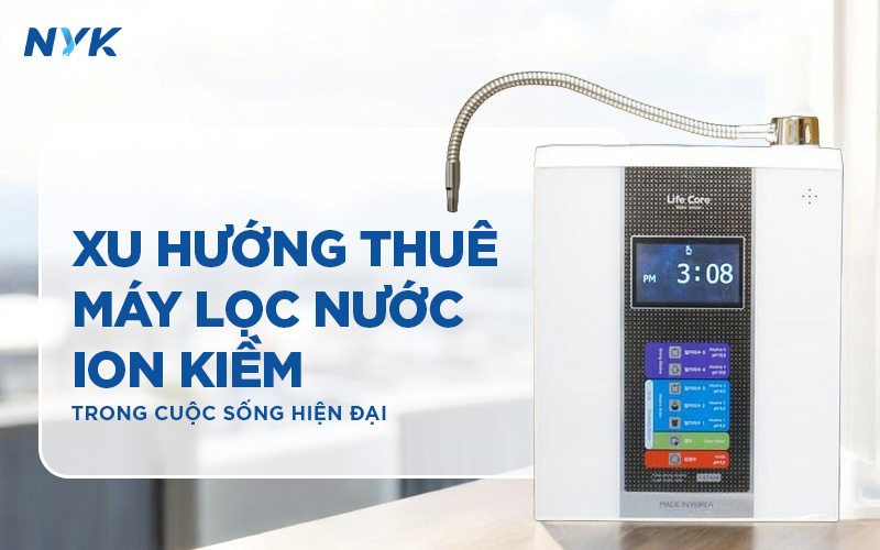 Xu hướng thuê máy lọc nước ion kiềm trong cuộc sống hiện đại