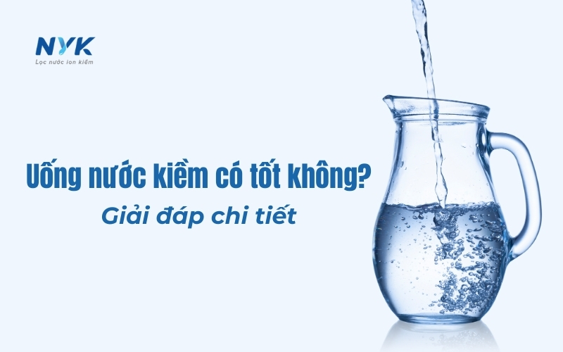 Uống nước kiềm có tốt không? Giải đáp chi tiết